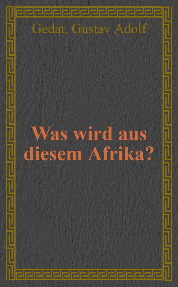 Was wird aus diesem Afrika? : Erlebter Kampf um einem Erdteil