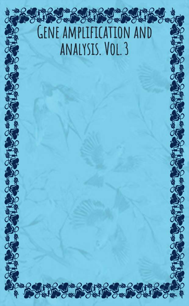 Gene amplification and analysis. Vol. 3 : Expression of cloned genes in prokaryotic and eukaryotic cells