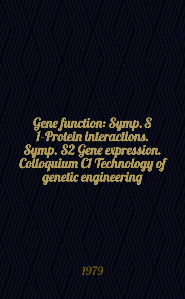 Gene function : Symp. S 1-Protein interactions. Symp. S2 Gene expression. Colloquium C1 Technology of genetic engineering