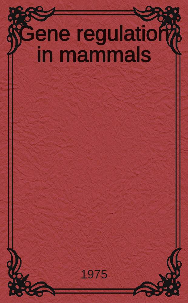 Gene regulation in mammals : The proceedings of a symposium held at the Jackson laboratory, Bar Harbor, Maine, on 27-29 June 1974 to commemorate its forty-fifth anniversary
