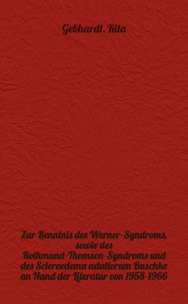 Zur Kenntnis des Werner-Syndroms, sowie des Rothmund-Thomson-Syndroms und des Scleroedema adultorum Buschke an Hand der Literatur von 1958-1966 : Inaug.-Diss. ... der ... Med. Fakultät der ... Univ. Mainz