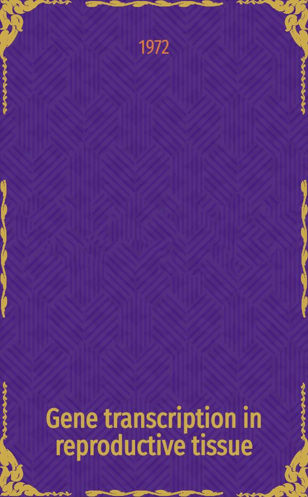 Gene transcription in reproductive tissue : Transactions of the Fifth symposium held in Stockholm on May 29-31, 1972