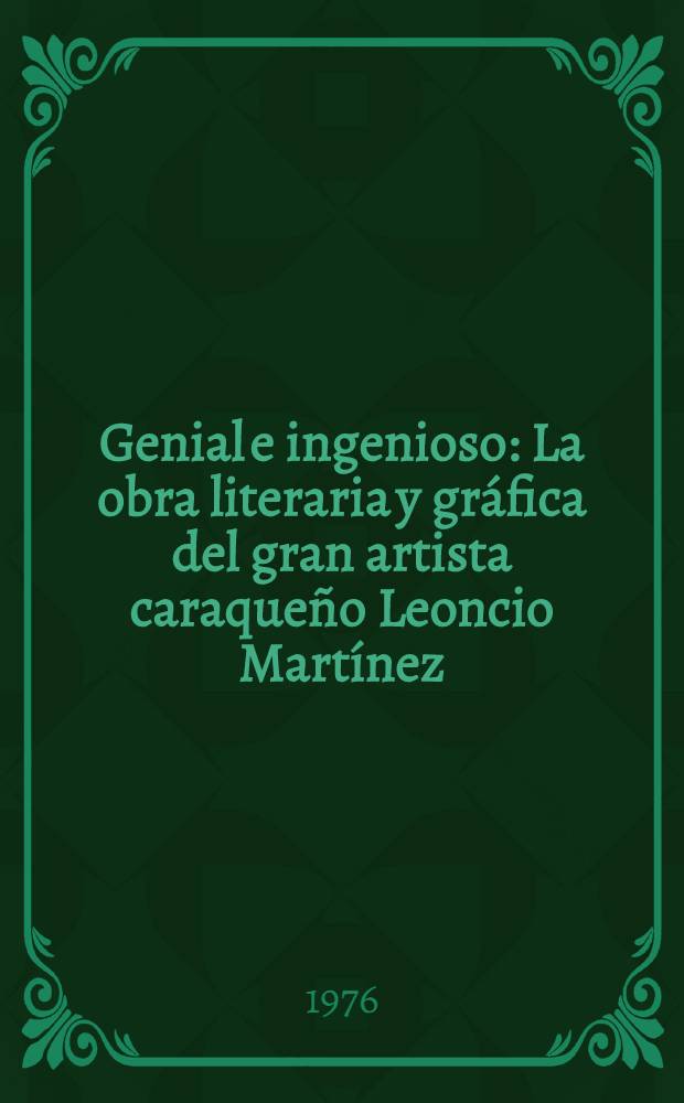 Genial e ingenioso : La obra literaria y gráfica del gran artista caraqueño Leoncio Martínez