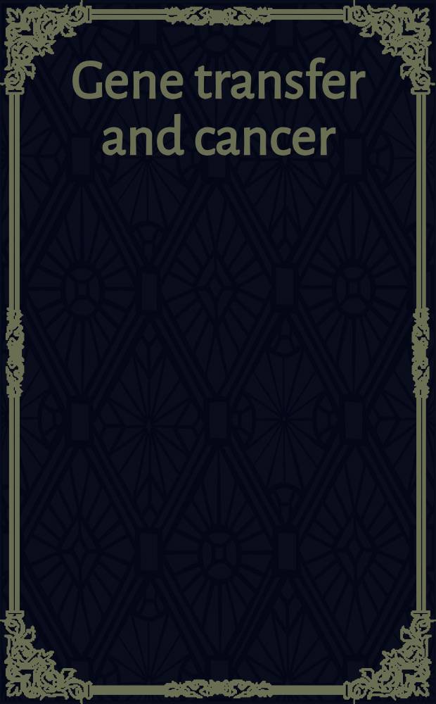 Gene transfer and cancer : Papers derived from the Fourth Litton technology transfer workshop, held in Apr. 1982 at the Frederick cancer research facility a. spons. by Litton bionetics, inc.