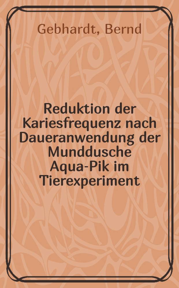 Reduktion der Kariesfrequenz nach Daueranwendung der Munddusche Aqua-Pik im Tierexperiment : Inaug.-Diss. ... der ... Med. Fak. der ... Univ. Mainz