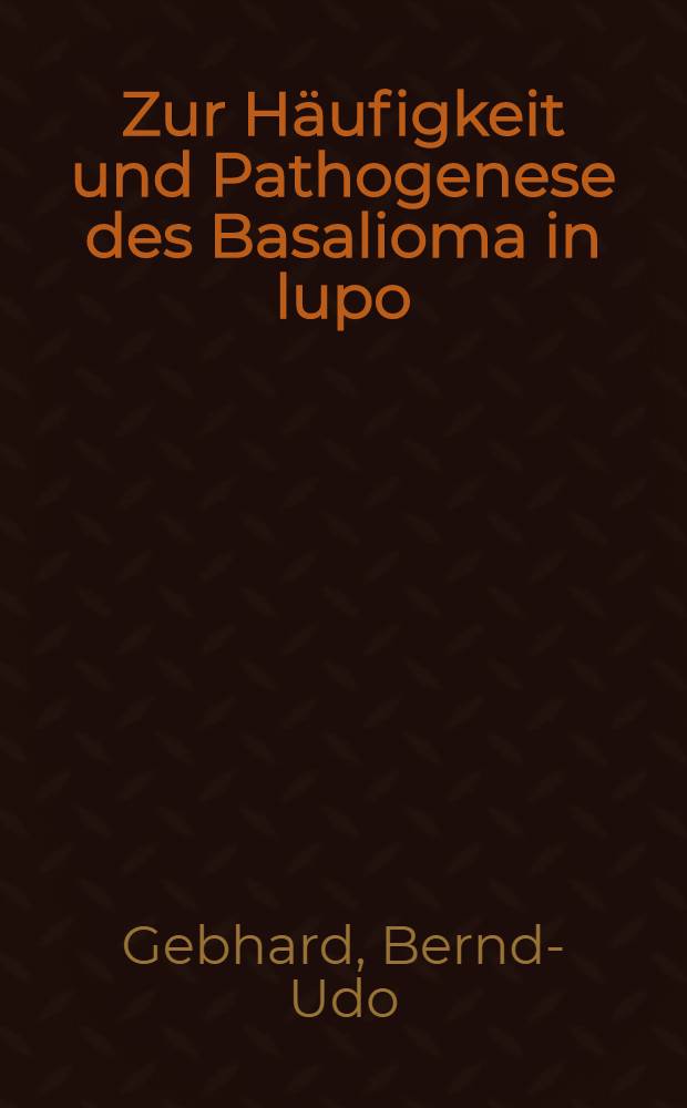 Zur H&auml;ufigkeit und Pathogenese des Basalioma in lupo : Inaug.-Diss. ... der ... Med. Fak. der ... Univ. zu Bonn