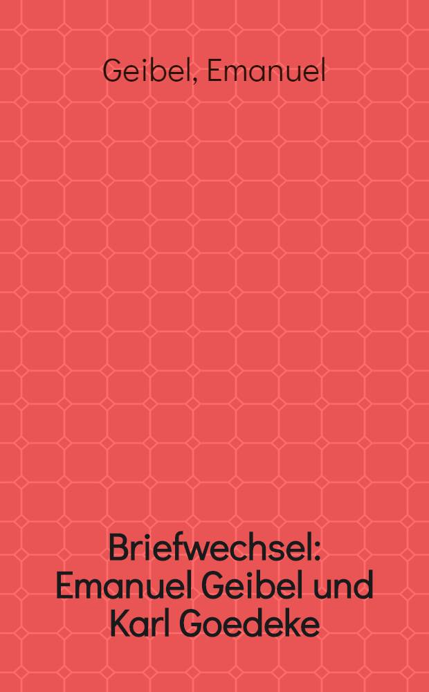 Briefwechsel : Emanuel Geibel und Karl Goedeke