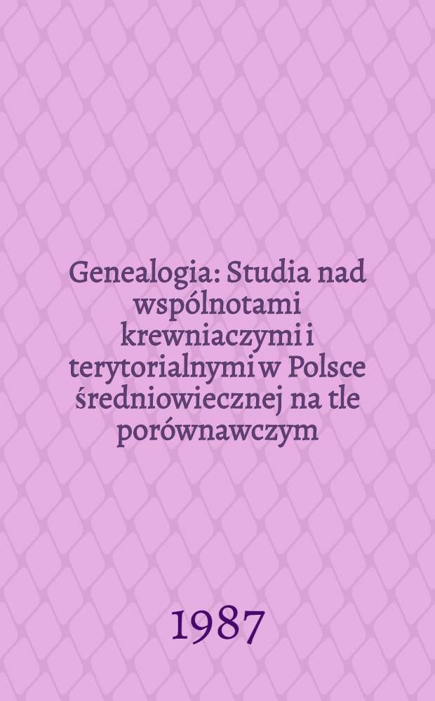 Genealogia : Studia nad wspólnotami krewniaczymi i terytorialnymi w Polsce średniowiecznej na tle porównawczym : Materiały Symp. odbytego w dniach 21-23 IX 1983 r. w Golubiu-Dobrzyniu