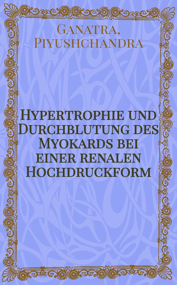 Hypertrophie und Durchblutung des Myokards bei einer renalen Hochdruckform (Grollman-Typ) der Ratte : Inaug.-Diss. ... der ... Med. Fak. der ... Univ. zu Bonn