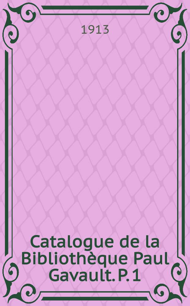Catalogue de la Bibliothèque Paul Gavault. P. 1 : Ouvrages illustrés du XIX-e siècle, reliures et cartonnages a fers spéciaux et mosaiqués