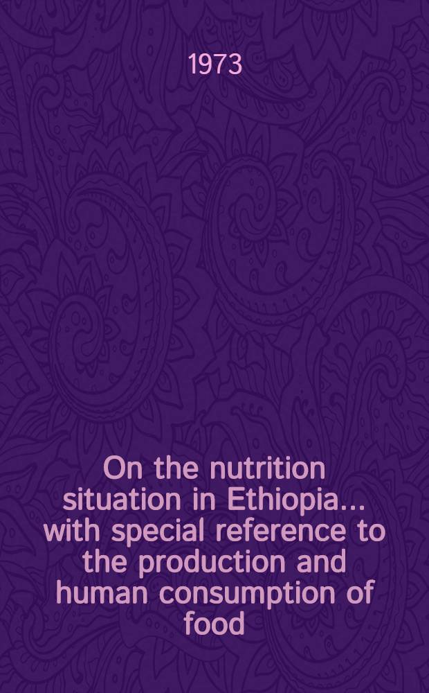 On the nutrition situation in Ethiopia ... with special reference to the production and human consumption of food