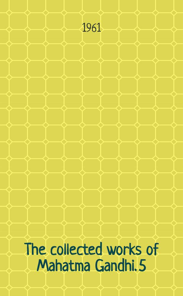 The collected works of Mahatma Gandhi. 5 : 1905-1906