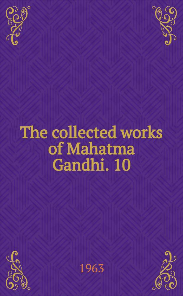 The collected works of Mahatma Gandhi. 10 : November 1909 - March 1911