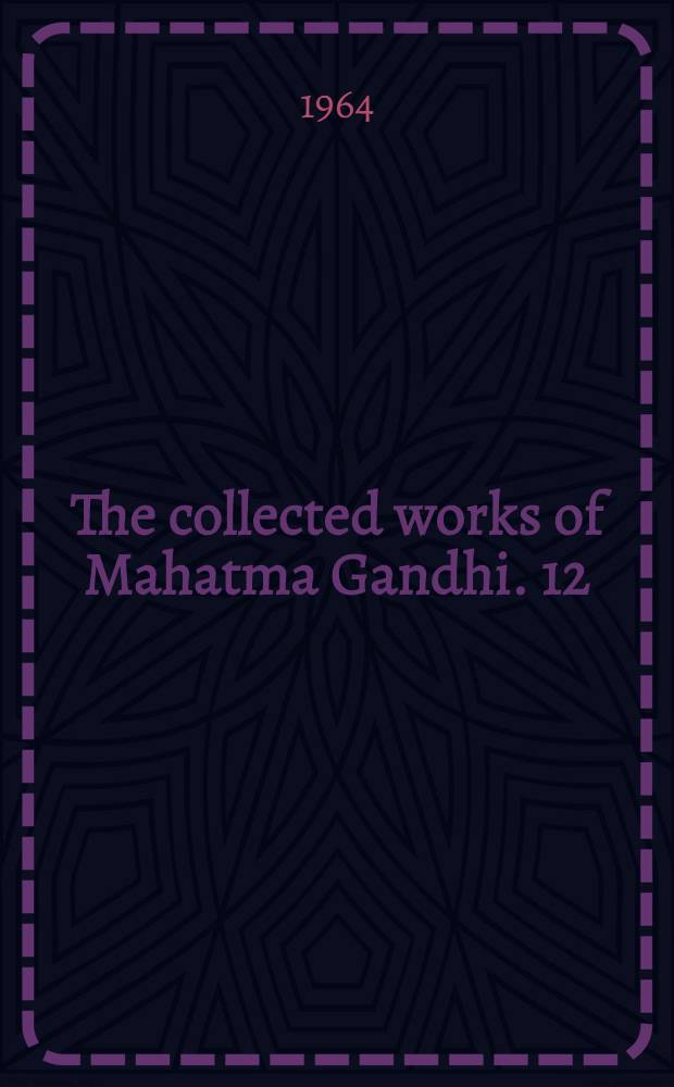 The collected works of Mahatma Gandhi. 12 : April 1913 - December 1914