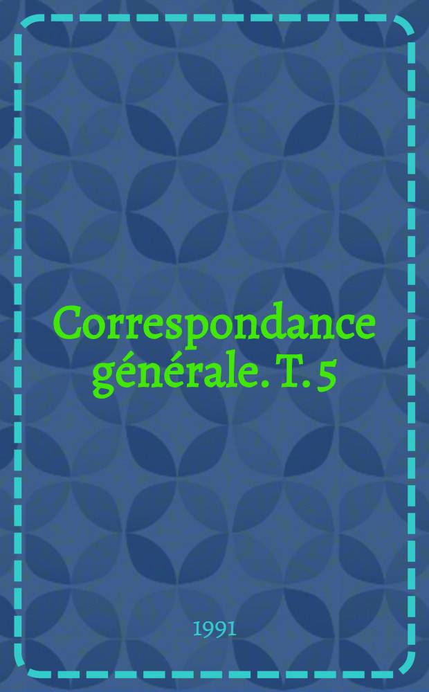Correspondance générale. T. 5 : 1852-1853