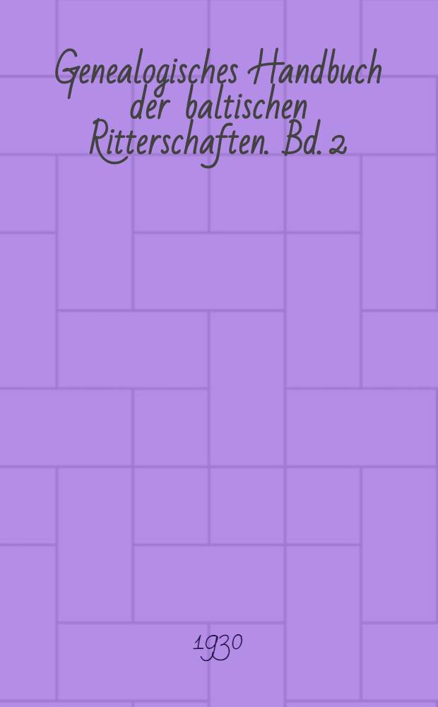 Genealogisches Handbuch der baltischen Ritterschaften. Bd. 2