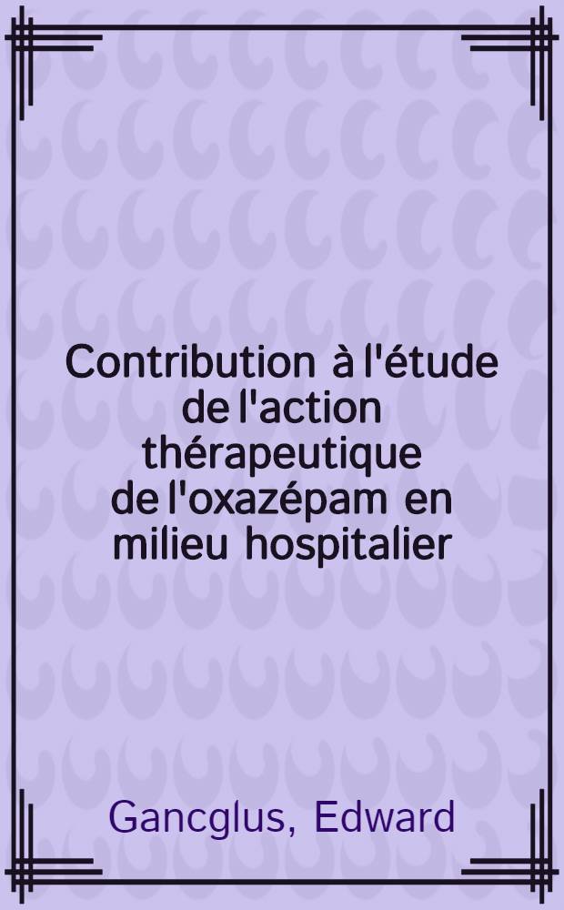 Contribution à l'étude de l'action thérapeutique de l'oxazépam en milieu hospitalier : Thèse ..
