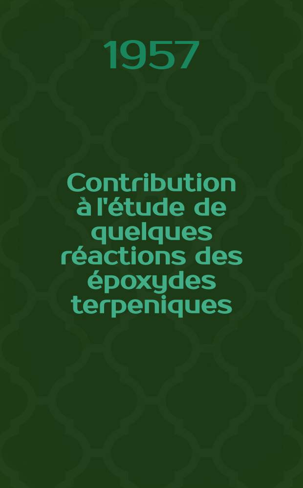 Contribution &agrave; l'&eacute;tude de quelques r&eacute;actions des &eacute;poxydes terpeniques: 1-re th&egrave;se; Propositions donn&eacute;es par la Facult&eacute;: 2-e th&egrave;se: Th&egrave;ses pr&eacute;sent&eacute;es &agrave; la Facult&eacute; des sciences de l'Univ. de Clermont-Ferrand pour obtenir le titre d'ingenieur-docteur / Par Marie-Th&eacute;r&egrave;se Geneix