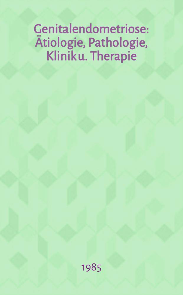 Genitalendometriose : Ätiologie, Pathologie, Klinik u. Therapie