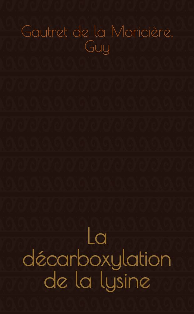 La décarboxylation de la lysine : 1-re thèse prés. ... à la Fac. des sciences de l'Univ. de Clermont-Ferrand ..