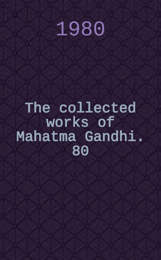The collected works of Mahatma Gandhi. 80 : April 25 - July 16, 1945