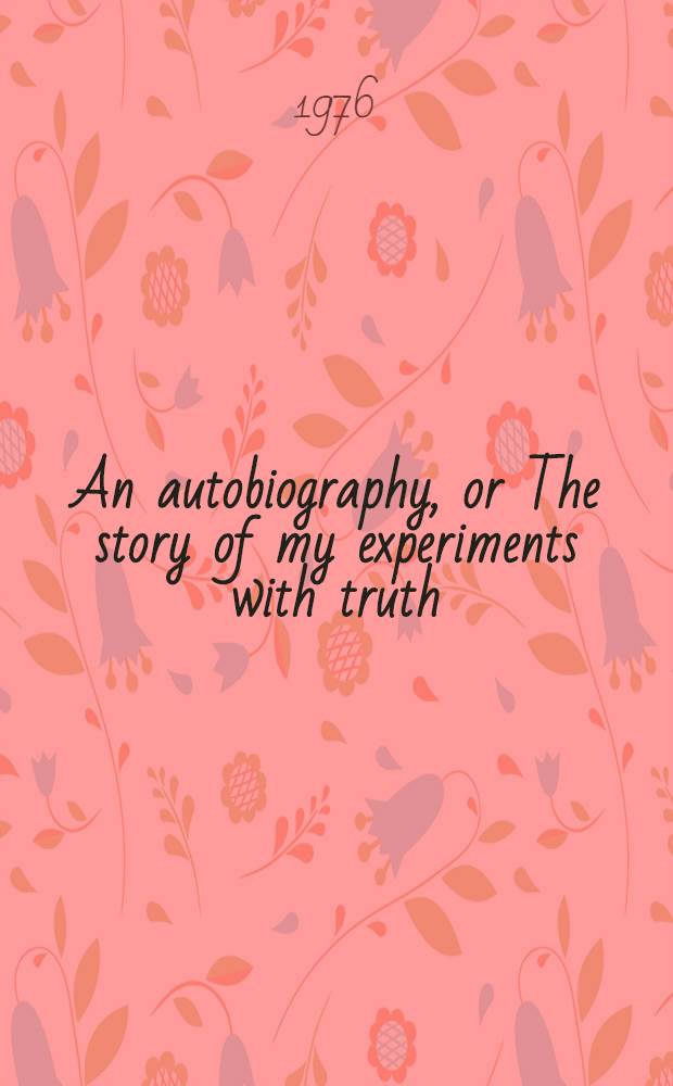 An autobiography, or The story of my experiments with truth