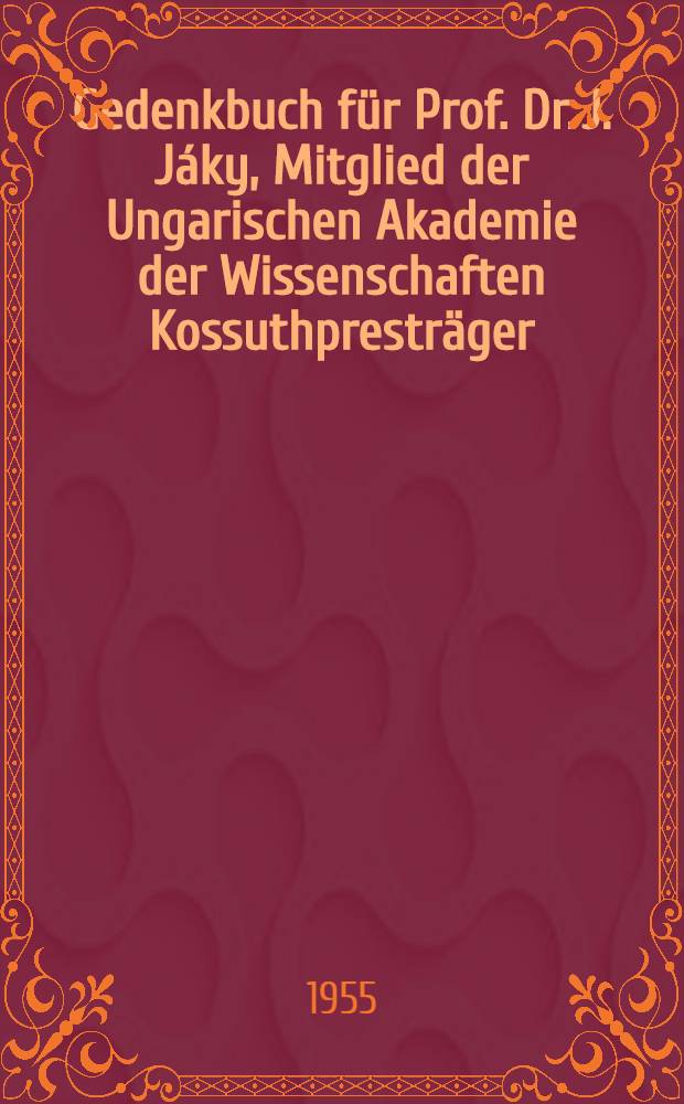 Gedenkbuch für Prof. Dr. J. Jáky, Mitglied der Ungarischen Akademie der Wissenschaften Kossuthpresträger