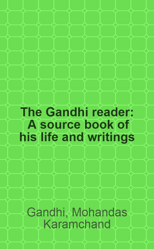 The Gandhi reader : A source book of his life and writings