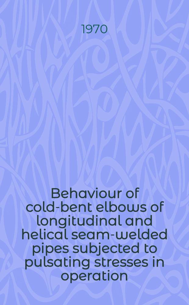 Behaviour of cold-bent elbows of longitudinal and helical seam-welded pipes subjected to pulsating stresses in operation = Поведение холоднотянутых колен из сварных труб, сваренных продольными или спиральными швами под воздействием пульсирующих напряжений = Le comportement de coudes courbés à froid. et fabriqués de tubes à soudure longitudinate et à soudure hélicoidale, sous l'influence d'une charge pulsatoire en service