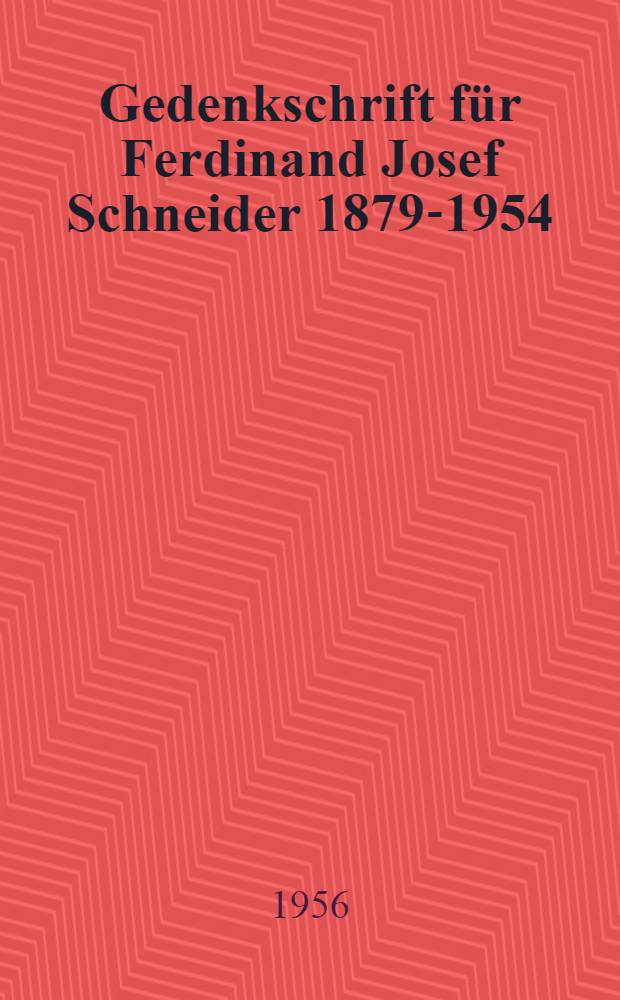 Gedenkschrift für Ferdinand Josef Schneider 1879-1954
