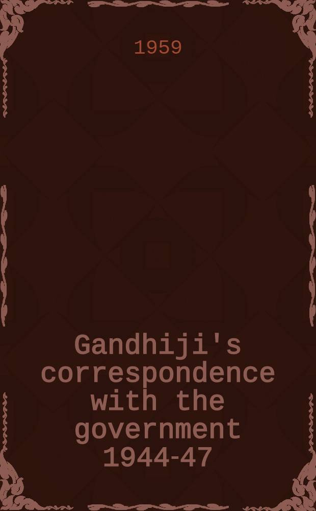 Gandhiji's correspondence with the government 1944-47