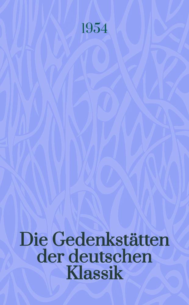 Die Gedenkstätten der deutschen Klassik : Im Auftr. der Nationalen Forschungs- und Gedenkstätten der Klassischen deutschen Literatur im Weimar