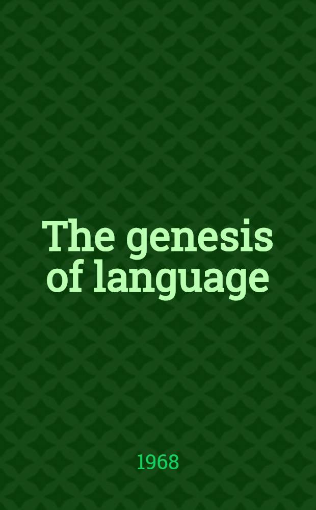 The genesis of language : A psycholinguistic approach : Proceedings of a conference on "Language development in children", spons. by the National inst. of child health and human development, National institutes of health, held Apr. 25 to 28, 1965 at Old Point Comfort
