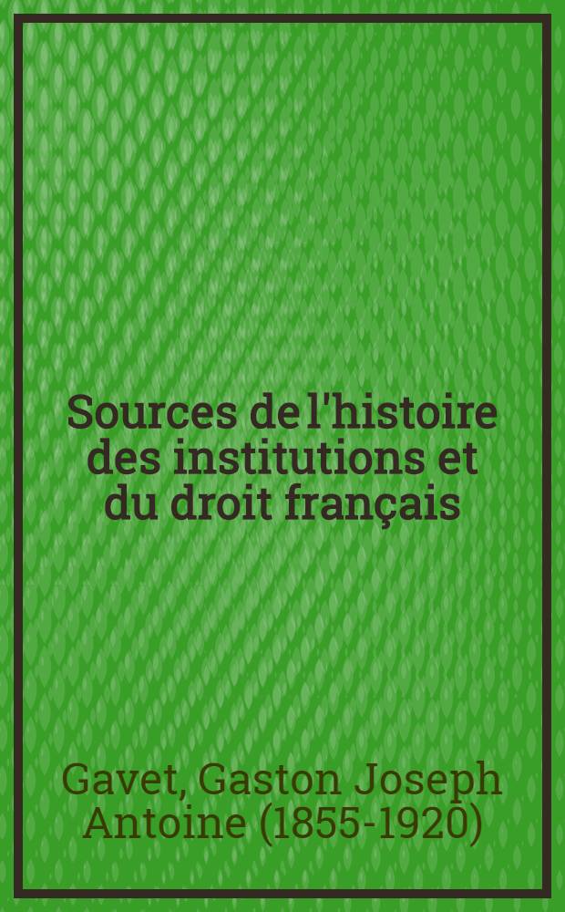 Sources de l'histoire des institutions et du droit français; manuel de bibliographie historique