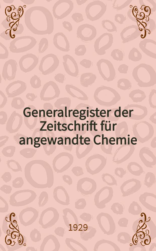 Generalregister der Zeitschrift für angewandte Chemie : Jahrg. 21 bis 40. 1908 bis 1927