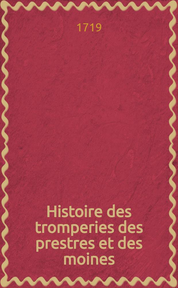 Histoire des tromperies des prestres et des moines : Décrite dans un voyage d'Italie ... : T. 1-2