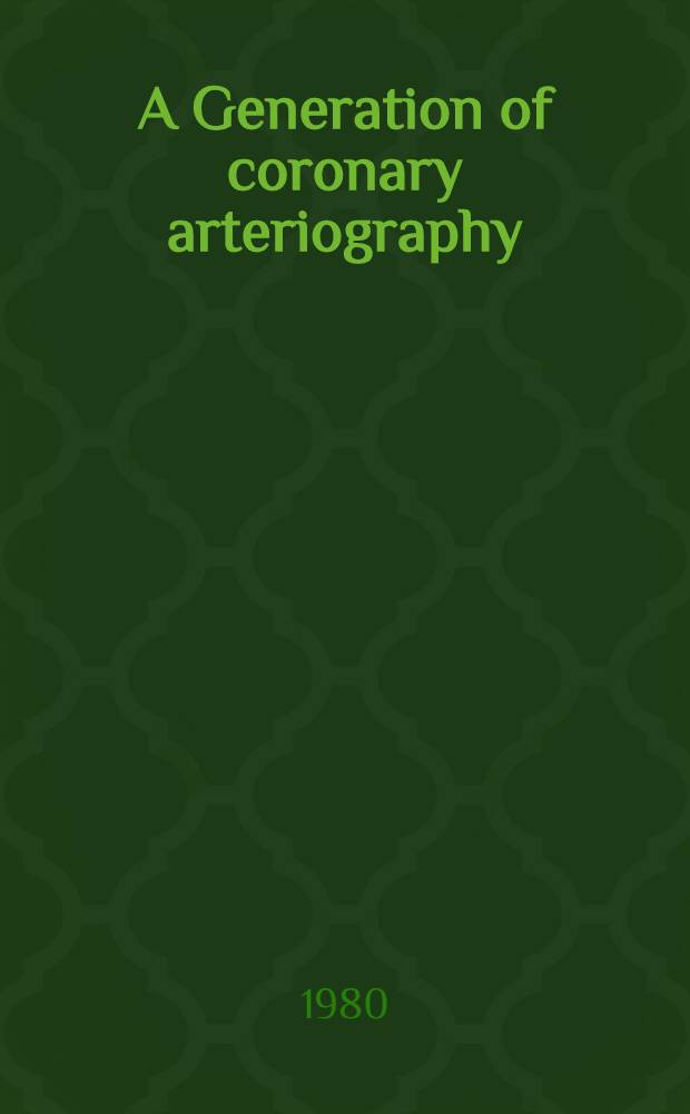 A Generation of coronary arteriography : An Intern. symp., Oct. 18-20, 1979, Cleveland, Ohio, Proc