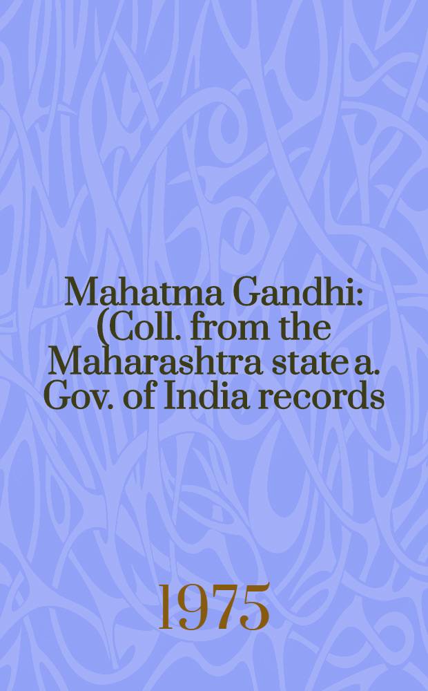 Mahatma Gandhi : (Coll. from the Maharashtra state a. Gov. of India records)
