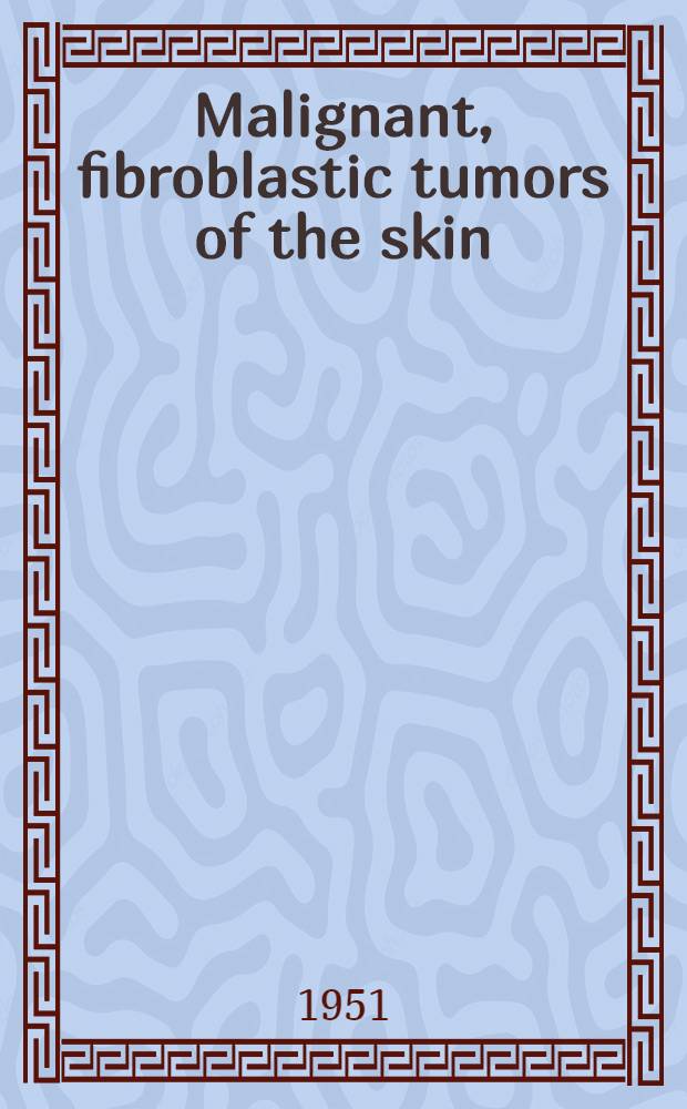 Malignant, fibroblastic tumors of the skin : Clinical and pathological-anatomical studies of 129 cases of malignant, fibroblastic tumors from the cutaneous and subcutaneous layers observed at radiumhemmet during the period 1927-1947