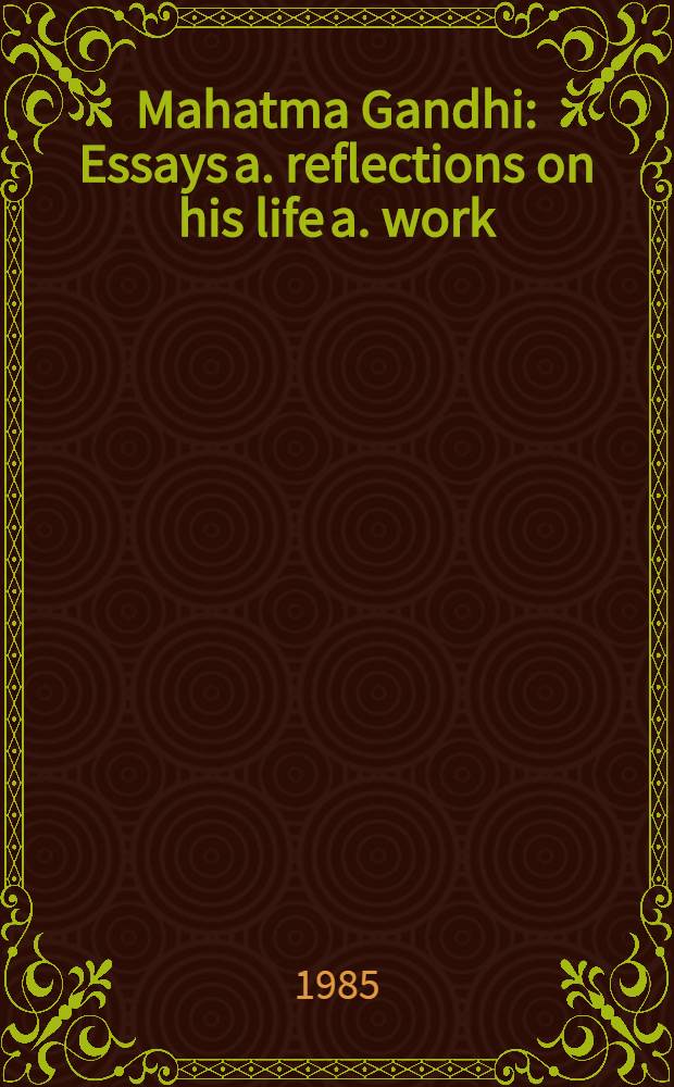 Mahatma Gandhi : Essays a. reflections on his life a. work : Presented to him on his seventieth birthday, Oct. 2 d, 1939
