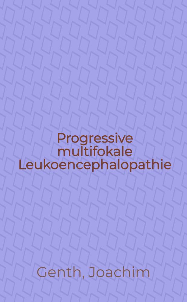 Progressive multifokale Leukoencephalopathie : Lichtoptische und elektronenmikroskopische Untersuchungen an drei Fällen : Inaug.-Diss. ... der ... Med. Fak. der ... Univ. zu Bonn