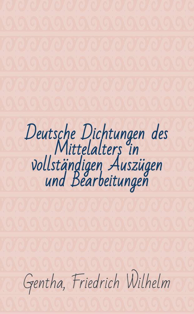 Deutsche Dichtungen des Mittelalters in vollständigen Auszügen und Bearbeitungen : Bd. 1-2