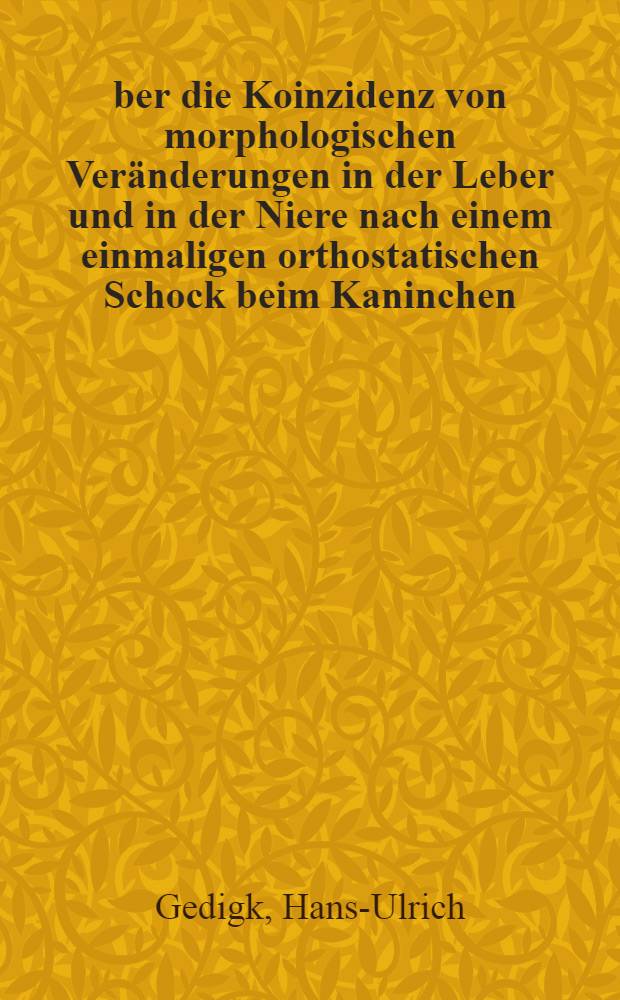 Über die Koinzidenz von morphologischen Veränderungen in der Leber und in der Niere nach einem einmaligen orthostatischen Schock beim Kaninchen : Inaug.-Diss. ... der ... Med. Fak. der ... Univ. zu Bonn