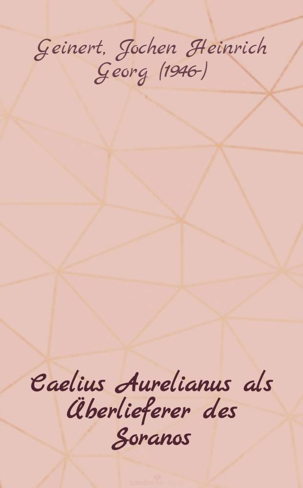 Caelius Aurelianus als Überlieferer des Soranos : Dt. Übers. des Zweiten Buches der Chronischen Krankheiten : Mit Gliederung zum Text und Bibliographie : Inaug.-Diss