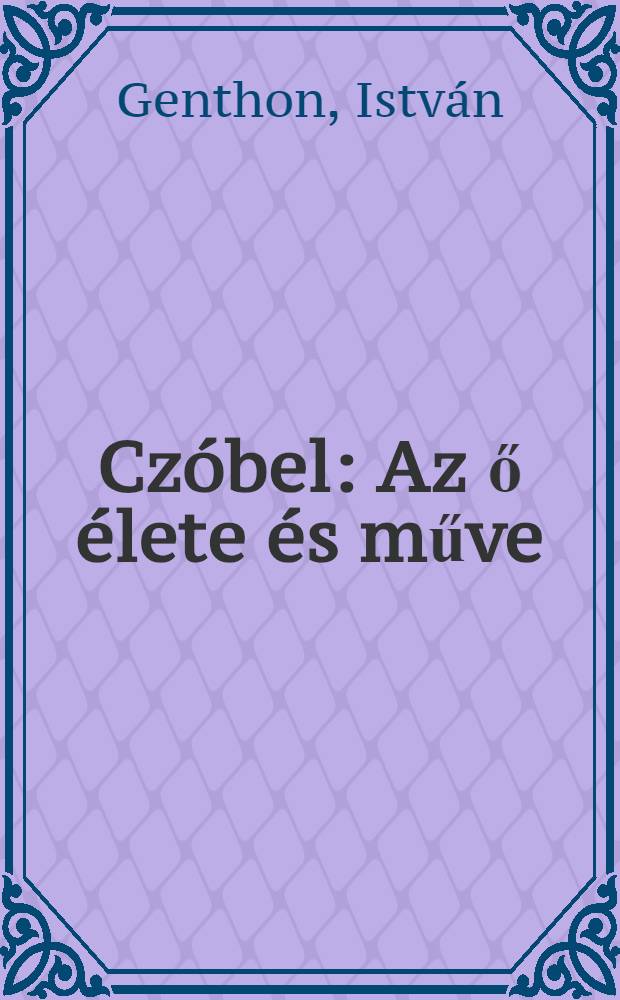 Czóbel : Az ő élete és műve