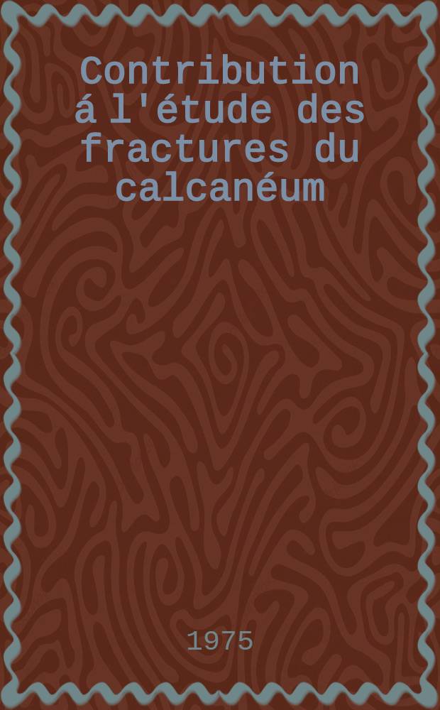 Contribution á l'étude des fractures du calcanéum : Place de la méthode de Palmer (relèvement - greffe) dans leur traitement à propos de 93 cas dans une série de 175 fractures traitées entre 1955 et 1974 : Thèse ..