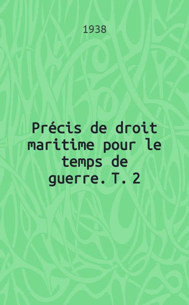 Précis de droit maritime pour le temps de guerre. [T. 2]