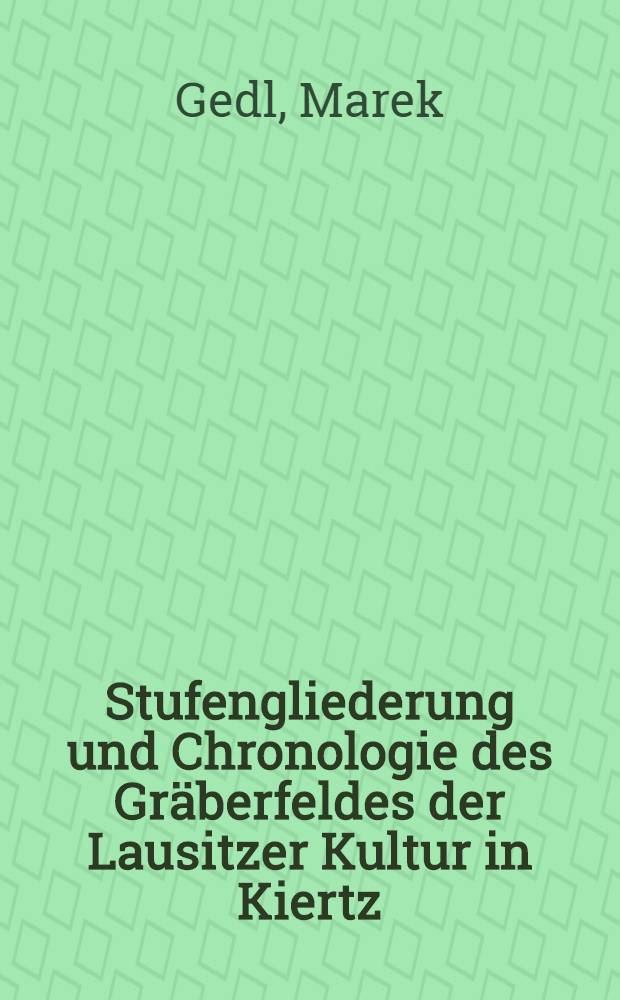 Stufengliederung und Chronologie des Gräberfeldes der Lausitzer Kultur in Kiertz = De culturae Lusatiensis coemeterio in Oppido kuertz sito