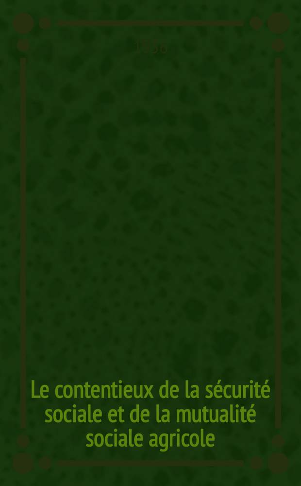 Le contentieux de la sécurité sociale et de la mutualité sociale agricole