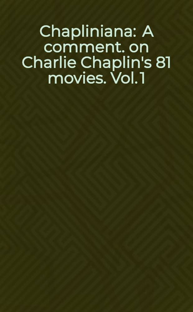 Chapliniana : A comment. on Charlie Chaplin's 81 movies. Vol. 1 : The Keystone films